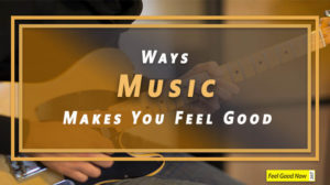 ways music can make you feel good new