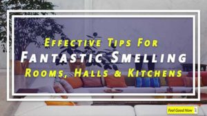 Top 13 Effective Tips For Fantastic Smelling Rooms, Halls & Kitchens