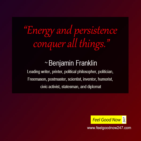Benjamin Franklin Top Persistence Quote- energy and persistence conquer all things