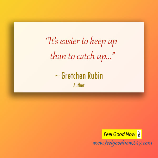 Gretchen-Rubin-Its-easier-to-keep-up-than-to-catch-up-Persistence-quote