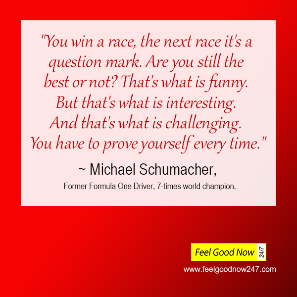 Michael Schumacher persistence top quote-you-win-a-race-the-next-race-its-question-mark-still-the-best-funny-interesting-challenging-prove-yourself-every-time