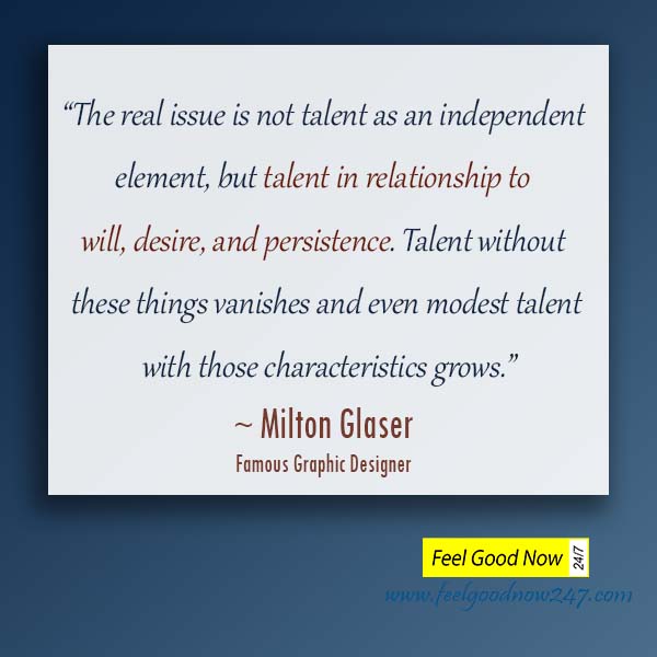 Milton-Glaser-designer-quote-The-real-issue-is-not-talent-independent-element-but-talent-in-relationship-to-will-desire-and-persistence-modest-talent-with-those-characteristics-grows