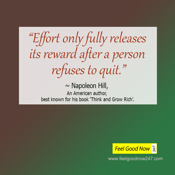 Effort only fully releases its reward after a person refuses to quit. Napoleon Hill's classic book 'Think and Grow Rich' book 