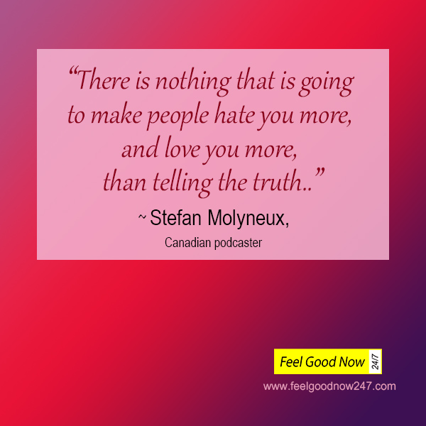 Stefan Molyneux-Top Truth Quotes-there-is-nothing-that-going to-make-people-hate-you-more-n-love-you-more-than-telling-the-truth