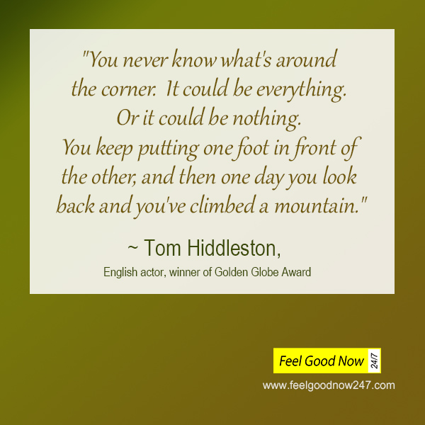 Tom Hiddleston persistence top quote you never know whats around corner-one-foot-one-day-climbed-a-mountain