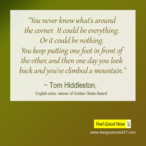 Tom Hiddleston persistence top quote you never know whats around corner-one-foot-one-day-climbed-a-mountain