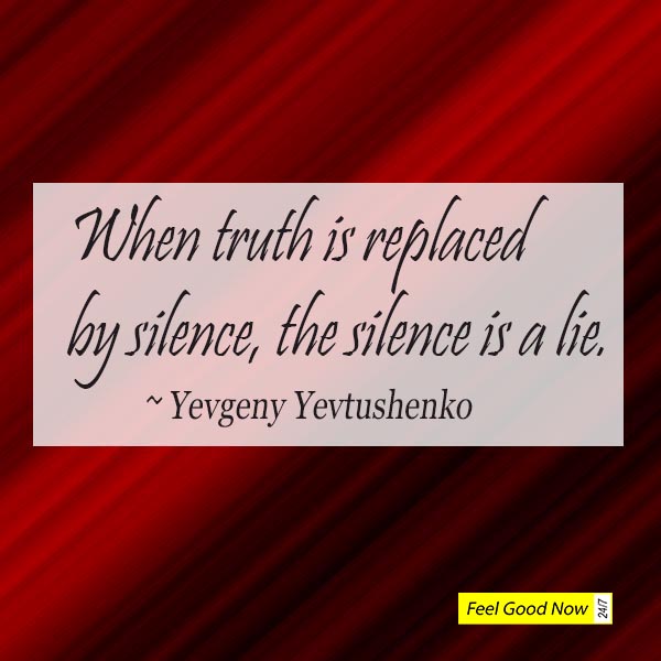 Top Truth Quote When truth is replaced by silence, the silence is a lie by Yevgeny Yevtushenko