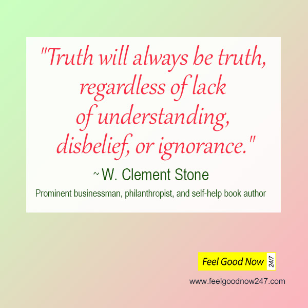 W clement stone top truth quotes truth will always be truth regardless of lack of understanding, disbelief or ignorance