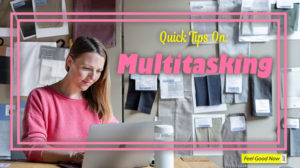 Quick tips on multitasking do more without getting overwhelmed