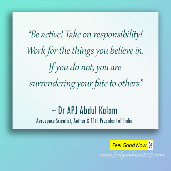 Dr APJ Abdul Kalam Remarkable Quotes Be-active-Take-on-responsibility-Work-for-things-you-believe-if-not-you-surrendering-fate-to-others.jpg
