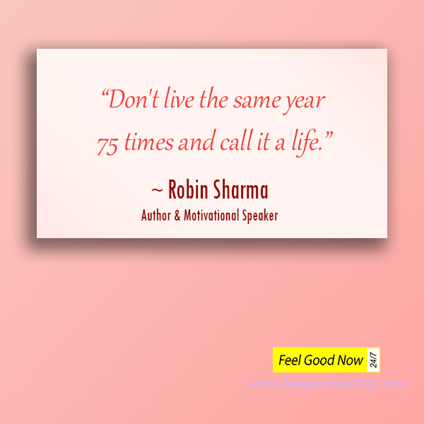 Dont-live-the-same-year-75-times-and-call-it-a-life-Robin-Sharma-Inspiring-Quotes.jpg