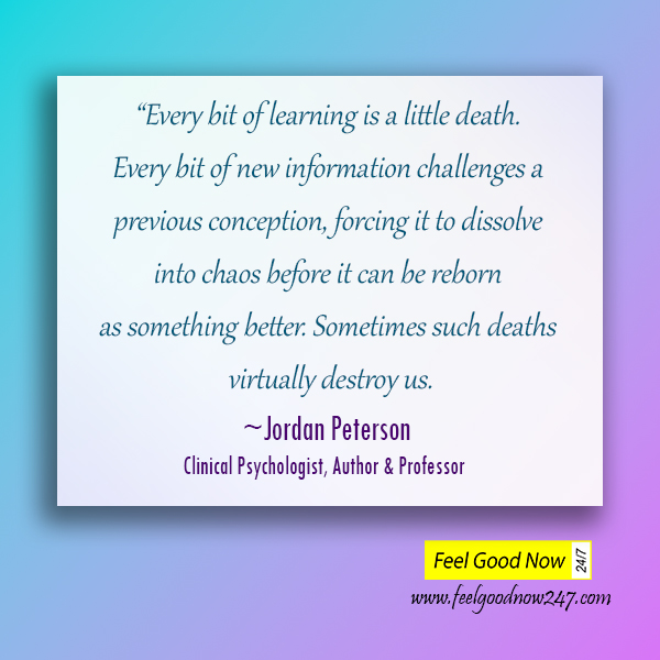Jordan-Peterson-Insightful-quotes-Every-bit-of-learning-little-death-new-information-challenges-previous-conception-dissolve-into-chaos-before-reborn-as-something-better.jpg