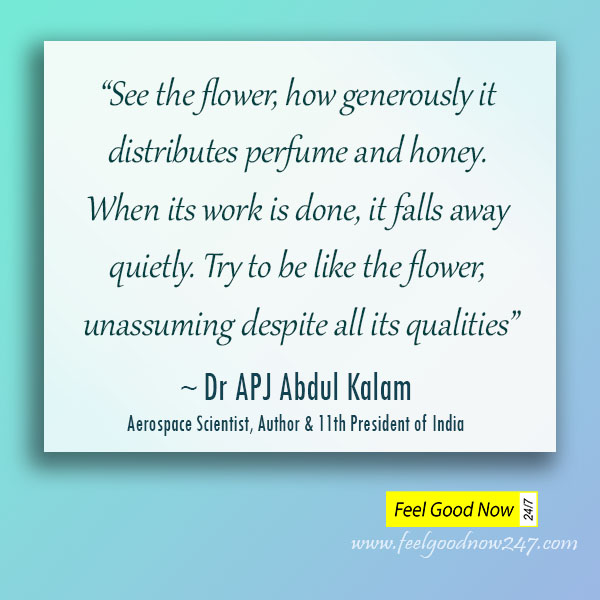 See-the-flower-how-generously-it-distributes-perfume-and-honey.-When-its-work-is-done-it-falls-away-quietly-Try-to-be-like-the-flower-unassuming-despite-all-its-qualities-APL-Abdul-Kalam-Quotes