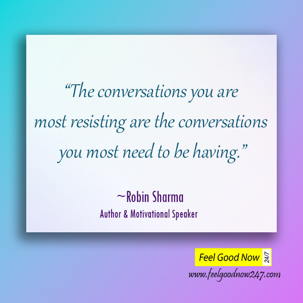 The-conversations-you-are-most-resisting-are-the-conversations-you-most-need-to-be-having-Robin-Sharma-Quotes-inspire.jpg